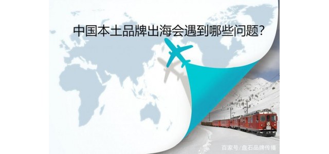 磐石品牌傳播：中國本土品牌出海會遇到哪些問題？